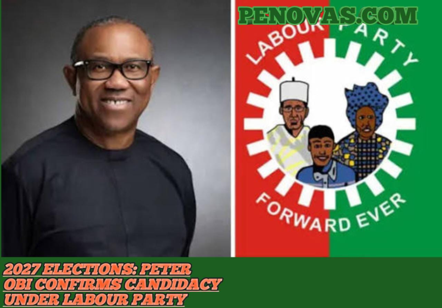 2027 Elections: Peter Obi Confirms Candidacy Under Labour Party