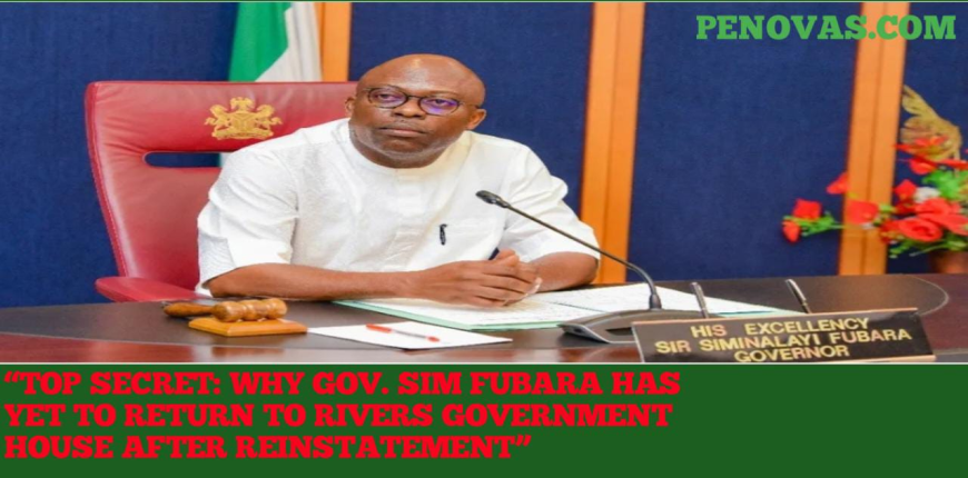 Top Secret: Why Gov. Sim Fubara Has Yet to Return to Rivers Government House After Reinstatement