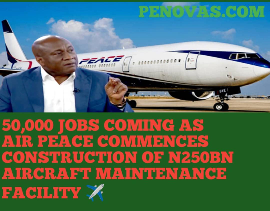 Air Peace Launches N250bn Aircraft Maintenance Facility, Set to Create 50,000 Jobs