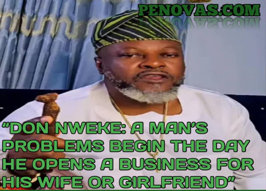 Don Nweke: A Man’s Problems Begin the Day He Opens a Business for His Wife or Girlfriend