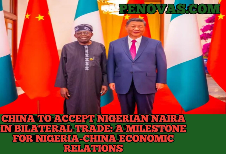 China to Accept Nigerian Naira in Bilateral Trade: A Milestone for Nigeria-China Economic Relations