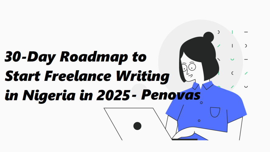 30-Day Roadmap to Start Freelance Writing in Nigeria
