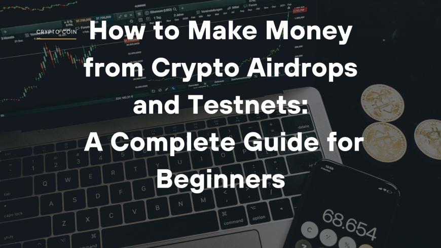 How to Make Money from Crypto Airdrops and Testnets: A Complete Guide for Beginners