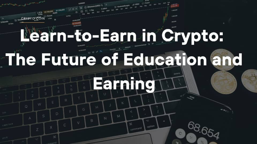 Learn-to-Earn in Crypto: The Future of Education and Earning