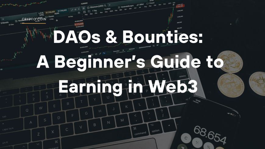 DAOs & Bounties: A Beginner’s Guide to Earning in Web3