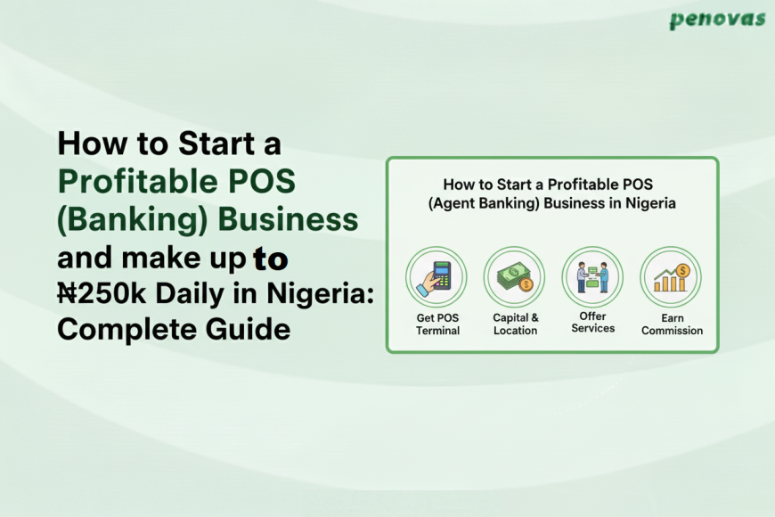 How to Start a Profitable POS (Agent Banking) Business and make up to ₦250k Daily  in Nigeria: Complete Guide
